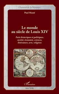 Le monde au siècle de Louis XIV - Faits historiques et politiques, société, économie, sciences, littérature, arts, religions