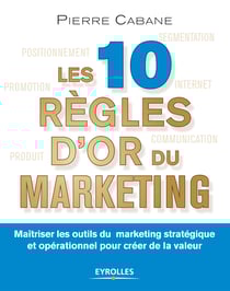 Les 10 règles d'or du marketing - Maîtriser les outils du marketing stratégique et opérationnel pour créer de la valeur
