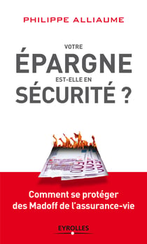 Votre épargne est-elle en sécurité ? - Comment se protéger des Madoff de l'assurance-vie