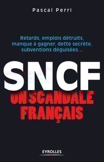 SNCF - Un scandale français - Retards, emplois détruits, manque à gagner, dette secrète, subventions déguisées...