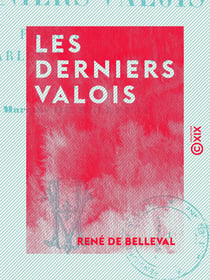 Les Derniers Valois - François II, Charles IX, Henri III