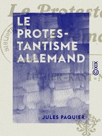 Le Protestantisme allemand - Luther, Kant, Nietzche