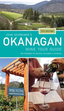 John Schreiner's Okanagan Wine Tour Guide, 5th Edition - The Wineries of British Columbia's Interior
