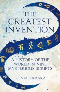 The Greatest Invention - A History of the World in Nine Mysterious Scripts