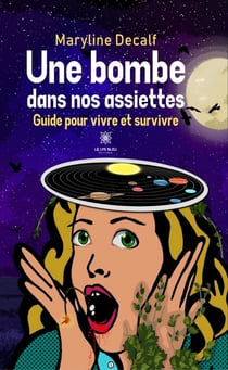 Une bombe dans nos assiettes - Guide pour vivre et survivre