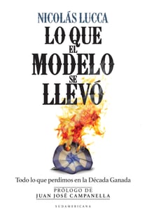 Lo que el Modelo se llevó - Todo lo que perdimos en la Década Ganada