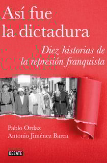 Así fue la dictadura - Diez historias de la represión franquista