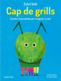 Cap de grills - Contes i manualitats per imaginar i crear