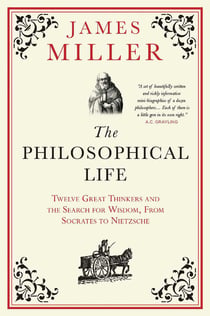 The Philosophical Life - Twelve Great Thinkers and the Search for Wisdom, from Socrates to Nietzsche