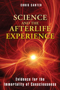 Science and the Afterlife Experience - Evidence for the Immortality of Consciousness