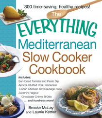 The Everything Mediterranean Slow Cooker Cookbook - Includes Sun-Dried Tomato and Pesto Dip, Apricot-Stuffed Pork Tenderloin, Tuscan Chicken and Sausage Stew, Zucchini Ragout, and Chocolate Creme Brulee