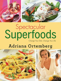 Spectacular Superfoods - Change Your Diet, Change Your Life