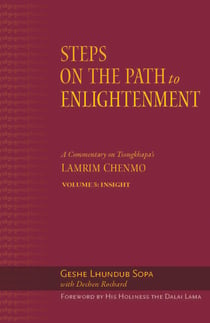 Steps on the Path to Enlightenment - A Commentary on Tsongkhapa's Lamrim Chenmo. Volume 5: Insight