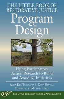 The Little Book of Restorative Justice Program Design - Using Participatory Action Research to Build and Assess RJ Initiatives