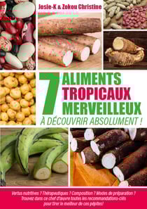 7 aliments tropicaux merveilleux à découvrir absolument ! - Vertus nutritives ? Thérapeutiques ? Composition ? Modes de préparation ? Trouvez dans ce chef d’œuvre toutes les recommandations indispensables pour tirer le meilleur de ces pépites!