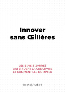 Innover sans Œillères - Les biais bizarres qui brident la créativité et comment les dompter
