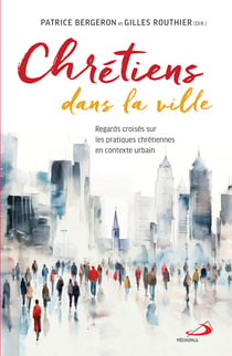 Chrétiens dans la ville - Regards croisés sur les pratiques chrétiennes en contexte urbain