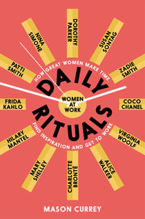 Daily Rituals Women at Work - How Great Women Make Time, Find Inspiration, and Get to Work