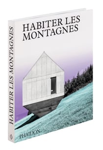 Habiter les montagnes - maisons contemporaines à la montagne