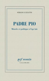 Padre Pio - miracles et politique à l'âge laïc