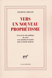 Vers un Nouveau Prophétisme : Essai sur le rôle politique du sacré et la situation de Lucifer dans le monde moderne