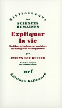 Expliquer la vie - modèles, métaphores et machines en biologie du développement