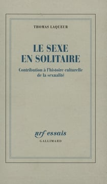 Le sexe en solitaire : Contribution à l'histoire culturelle de la sexualité