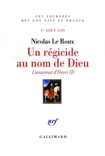 Un régicide au nom de dieu - l'assassinat d'henri iii