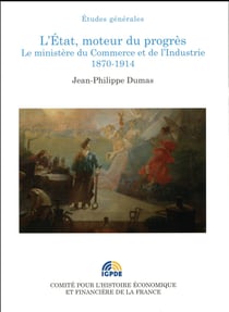 L'Etat, moteur du progrès - le ministère du commerce et de l'industrie, 1870-1914