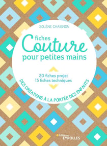 Fiches couture pour petites mains - 20 fiches projets, 15 fiches techniques - Des créations à la portée des enfants