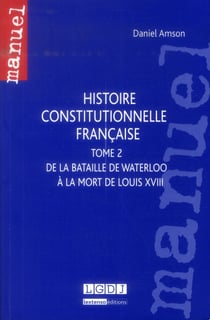 Histoire constitutionnelle française Tome 2 - de la bataille de Waterloo à la mort de Louis XVIII