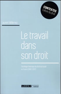 Le travail dans son droit - sociologie historique du droit du travail en France (1892-2017)