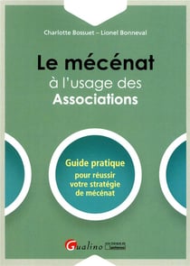 Le mécénat à l'usage des associations - guide pratique pour réussir votre stratégie de mécénat