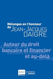 Mélanges en l'honneur de Jean-Jacques Daigre - autour du droit bancaire et financier et au-delà