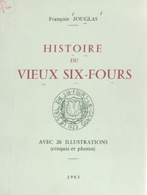 Histoire du vieux Six-Fours - Avec 26 illustrations (croquis et photos)