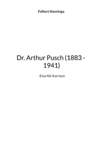 Dr. Arthur Pusch (1883 - 1941) - Eine NS-Karriere