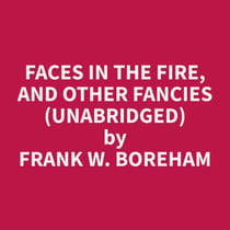 Faces in the Fire, and Other Fancies (Unabridged)