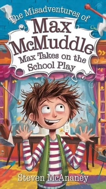 The Misadventures of Max McMuddle: Max Takes on the School Play. - The Misadventures of Max McMuddle