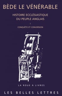 Histoire ecclésiastique du peuple anglais. Tome I: Conquête et conversion - I. Conquête et conversion