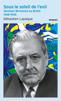 Sous le soleil de l'exil - Georges Bernanos au Brésil 1938-1945 - Georges Bernanos au Brésil 1938-1945