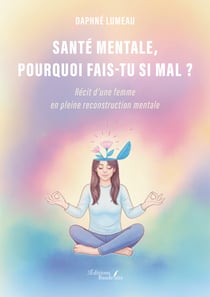 Santé mentale, pourquoi fais-tu si mal ? - Récit d’une femme en pleine reconstruction mentale