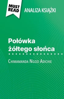 Polówka zóltego slonca ksiazka Chimamanda Ngozi Adichie (Analiza ksiazki) - Pelna analiza i szczególowe podsumowanie pracy
