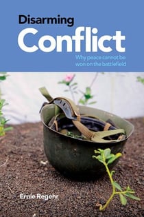 Disarming Conflict - Why Peace Cannot Be Won on the Battlefield