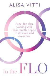 In the FLO - A 28-day plan working with your monthly cycle to do more and stress less