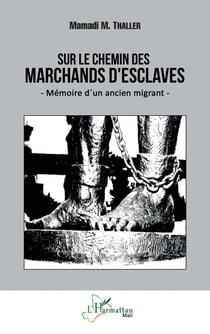 Sur le chemin des marchands d'esclaves - Mémoire d'un ancien migrant