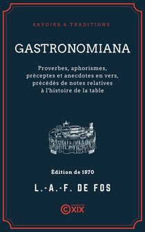 Gastronomiana - Proverbes, aphorismes, préceptes et anecdotes en vers, précédés de notes relatives à l'histoire de la table