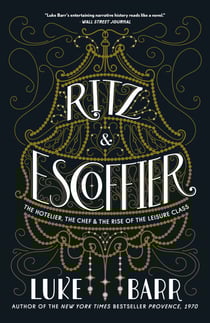 Ritz and Escoffier - The Hotelier, The Chef, and the Rise of the Leisure Class