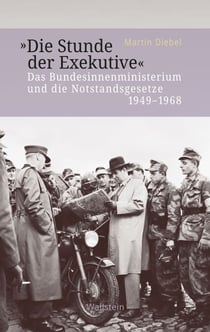 "Die Stunde der Exekutive" - Das Bundesinnenministerium und die Notstandsgesetze 1949-1968