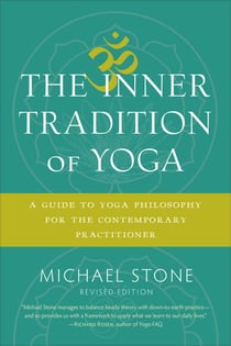 The Inner Tradition of Yoga - A Guide to Yoga Philosophy for the Contemporary Practitioner