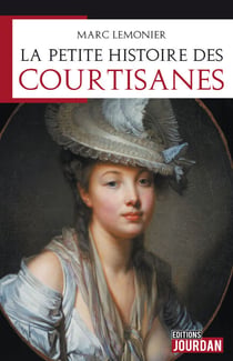 La petite histoire des courtisanes - Elles ont touché le pouvoir. Mais qui sont-elles vraiment ?